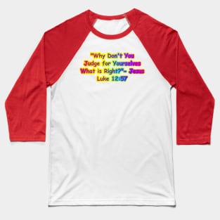 Why Don't You Judge for Yourselves What is Right  Jesus Quote Baseball T-Shirt